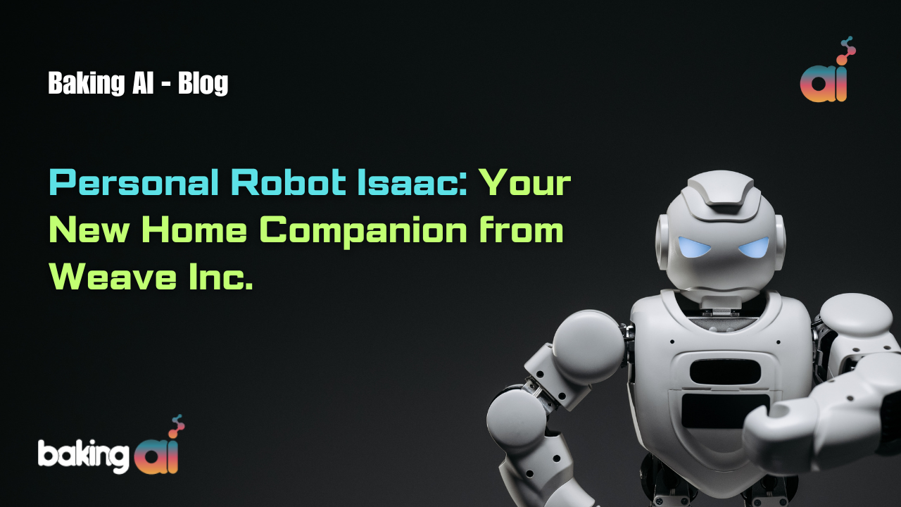 Personal Robot Isaac: Your New Home Companion from Weave Inc. | Baking AI